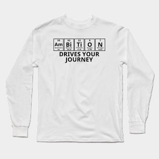 Ambition Drives Your Journey Long Sleeve T-Shirt